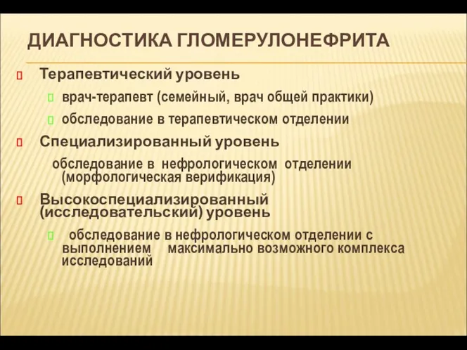 ДИАГНОСТИКА ГЛОМЕРУЛОНЕФРИТА Терапевтический уровень врач-терапевт (семейный, врач общей практики) обследование