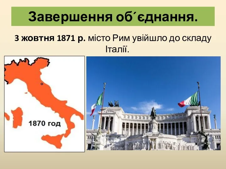 Завершення об´єднання. 3 жовтня 1871 р. місто Рим увійшло до складу Італії.