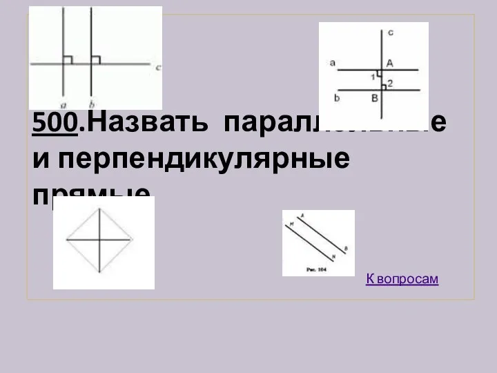 500.Назвать параллельные и перпендикулярные прямые К вопросам