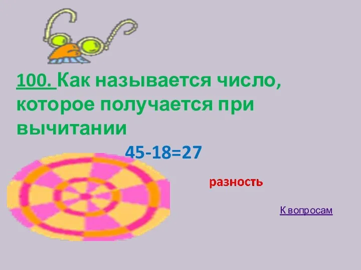 100. Как называется число, которое получается при вычитании 45-18=27 К вопросам