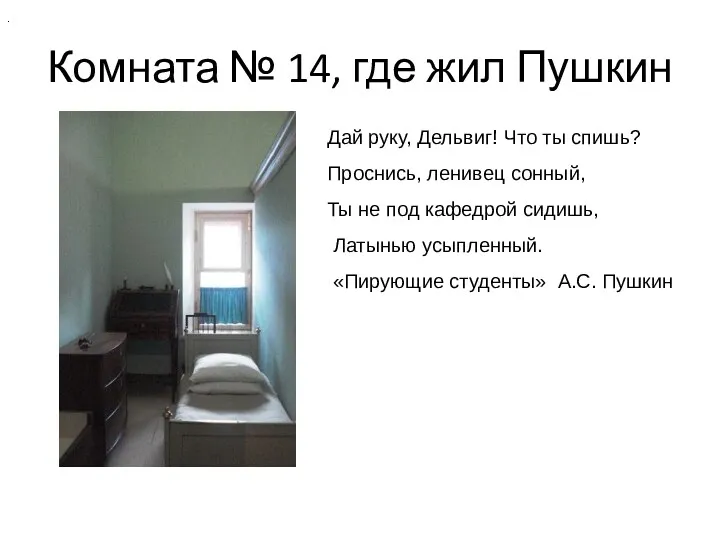 Комната № 14, где жил Пушкин . Дай руку, Дельвиг! Что ты спишь?