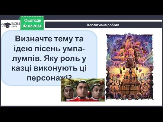 02.02.2024 Сьогодні Колективна робота Визначте тему та ідею пісень умпа-лумпів.