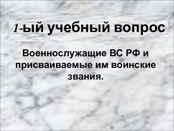 1-ый учебный вопрос Военнослужащие ВС РФ и присваиваемые им воинские звания.