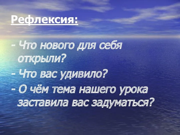 Рефлексия: - Что нового для себя открыли? - Что вас