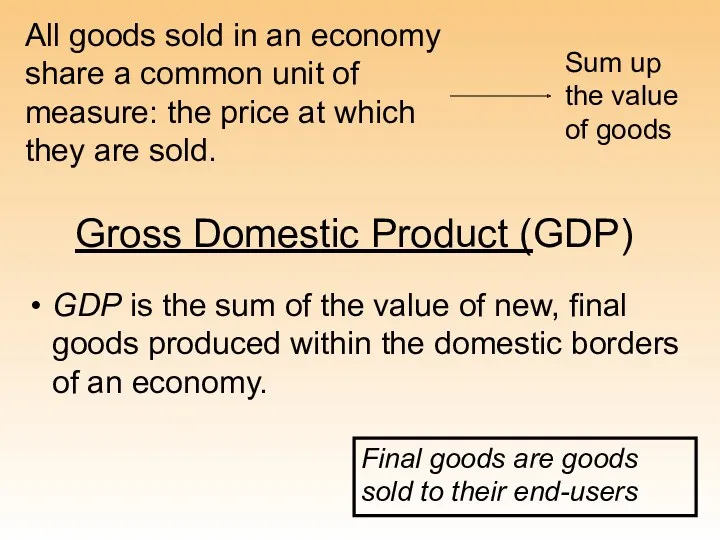 Gross Domestic Product (GDP) GDP is the sum of the