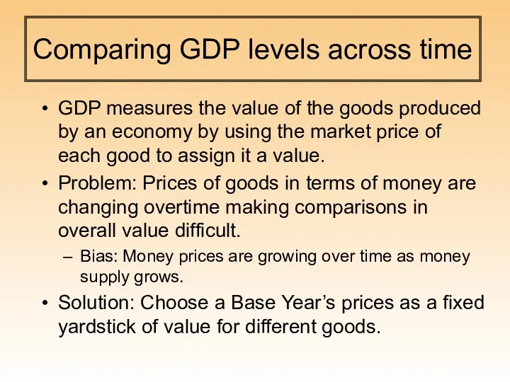 Comparing GDP levels across time GDP measures the value of