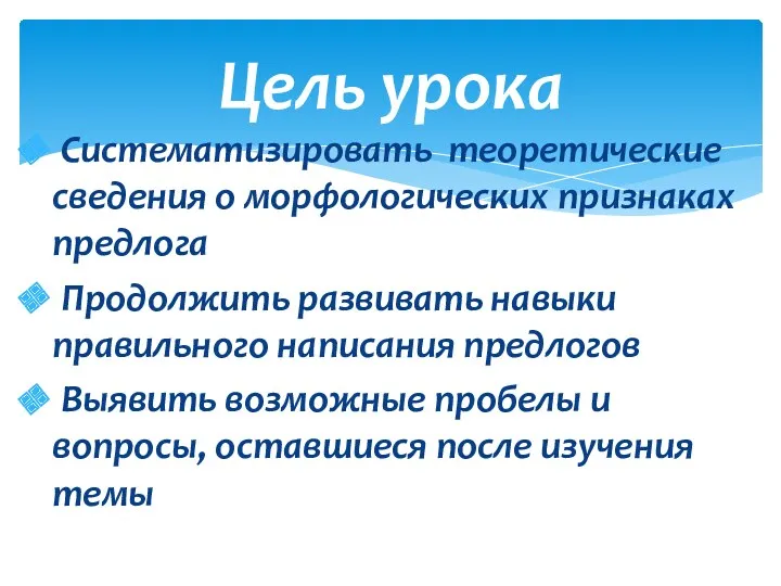 Систематизировать теоретические сведения о морфологических признаках предлога Продолжить развивать навыки