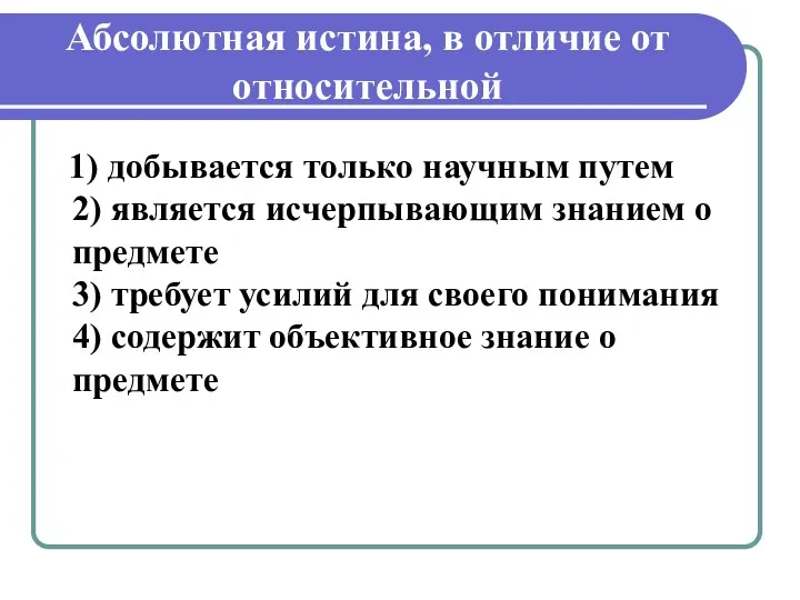 Абсолютная истина, в отличие от относительной 1) добывается только научным