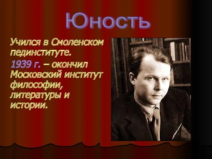 Учился в Смоленском пединституте. 1939 г. – окончил Московский институт философии, литературы и истории. Юность