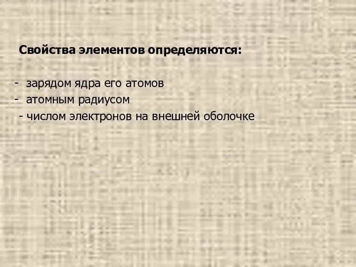 Свойства элементов определяются: зарядом ядра его атомов атомным радиусом - числом электронов на внешней оболочке