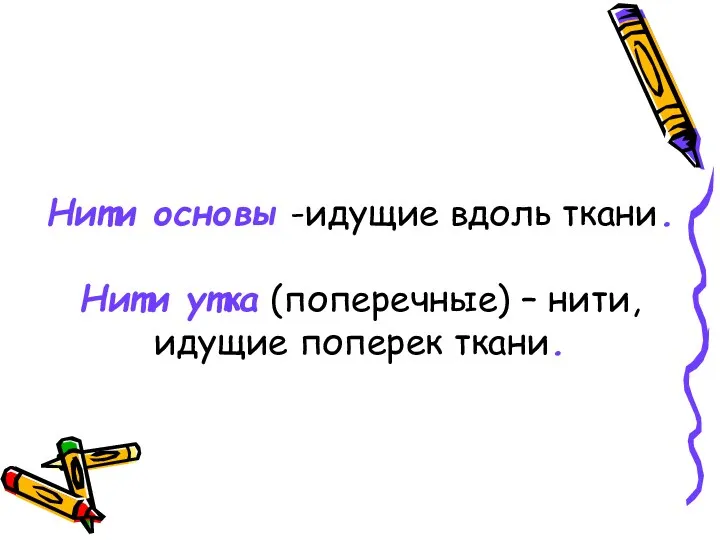 Нити основы -идущие вдоль ткани. Нити утка (поперечные) – нити, идущие поперек ткани.