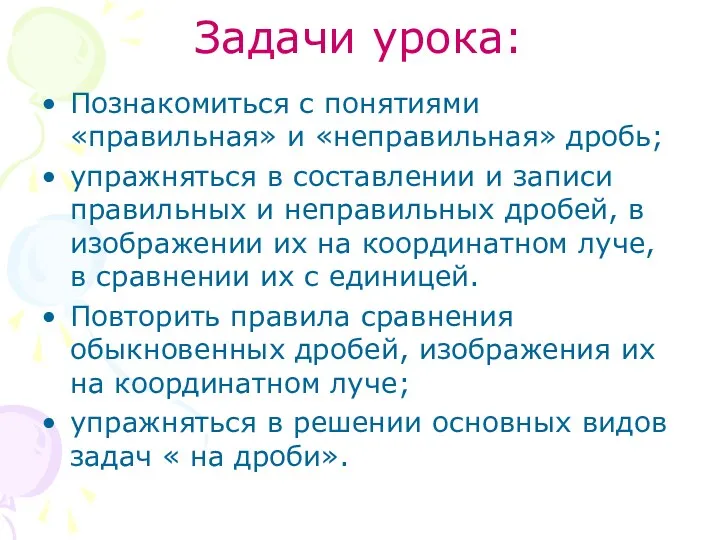 Задачи урока: Познакомиться с понятиями «правильная» и «неправильная» дробь; упражняться