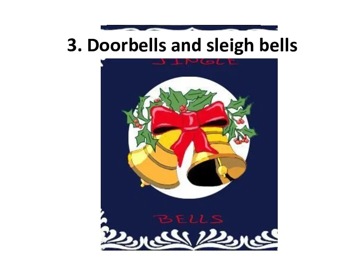 Cream colored ponies and crisp apple strudels 3. Doorbells and sleigh bells