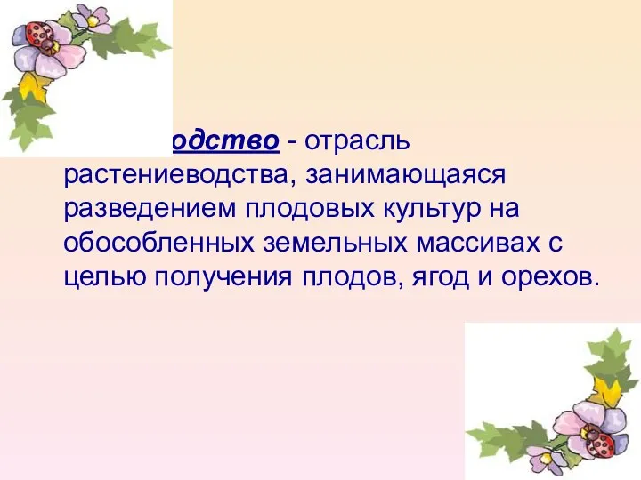 Плодоводство - отрасль растениеводства, занимающаяся разведением плодовых культур на обособленных