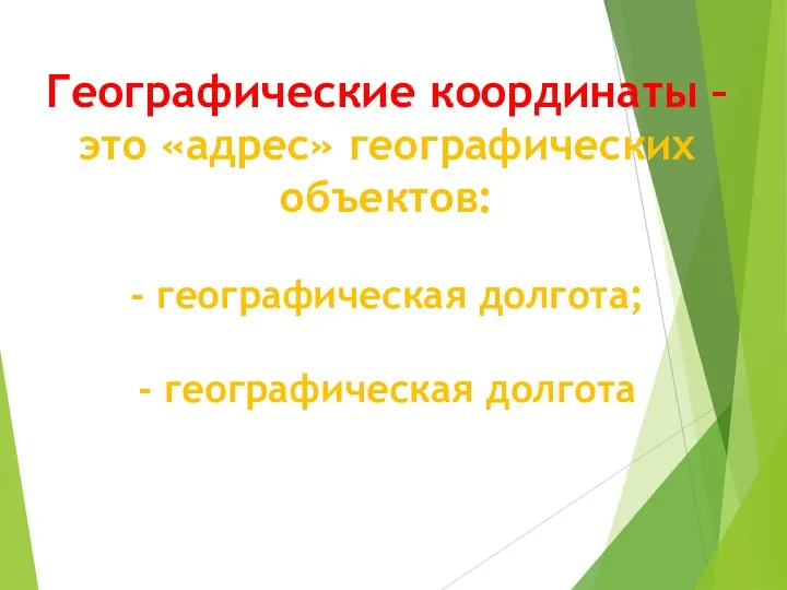 Географические координаты – это «адрес» географических объектов: - географическая долгота; - географическая долгота