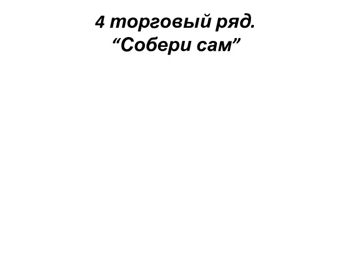 4 торговый ряд. “Собери сам”