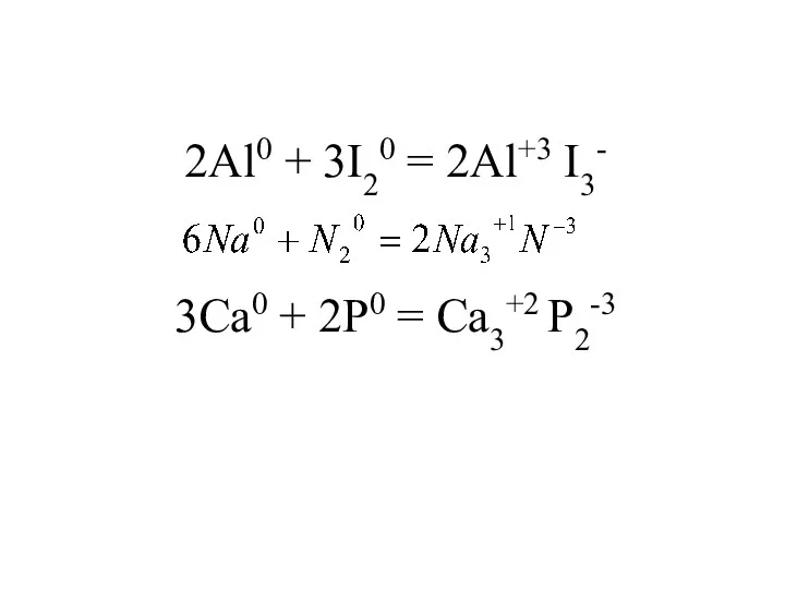 2Al0 + 3I20 = 2Al+3 I3- 3Ca0 + 2P0 = Ca3+2 P2-3