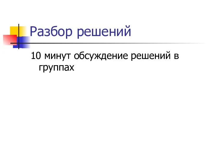 Разбор решений 10 минут обсуждение решений в группах