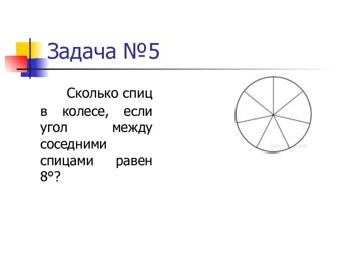 Задача №5 Сколько спиц в колесе, если угол между соседними спицами равен 8°?