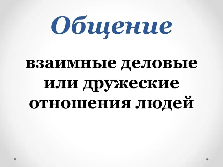 Общение взаимные деловые или дружеские отношения людей