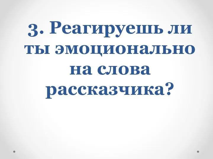 3. Реагируешь ли ты эмоционально на слова рассказчика?