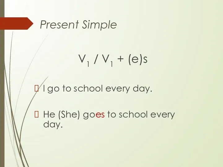 Present Simple V1 / V1 + (e)s I go to