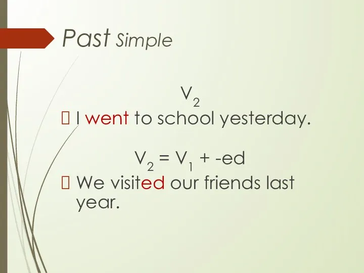 Past Simple V2 I went to school yesterday. V2 =