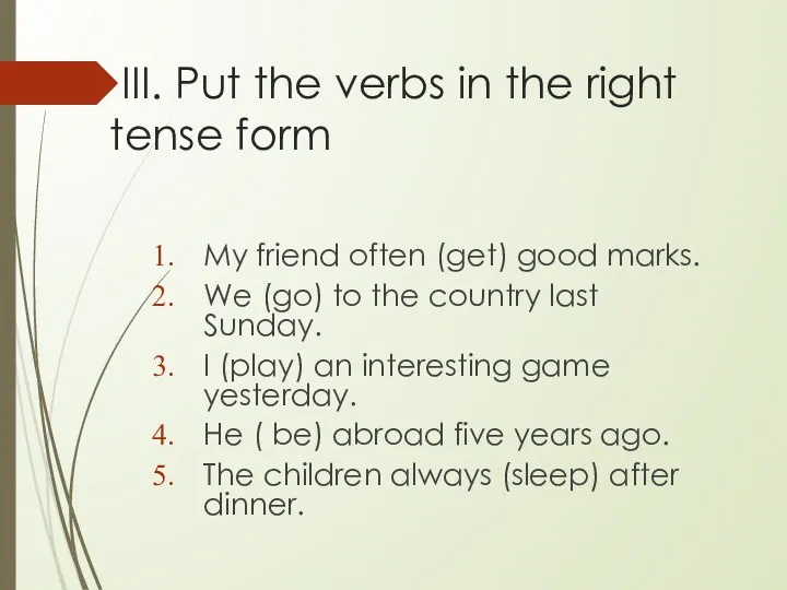 III. Put the verbs in the right tense form My