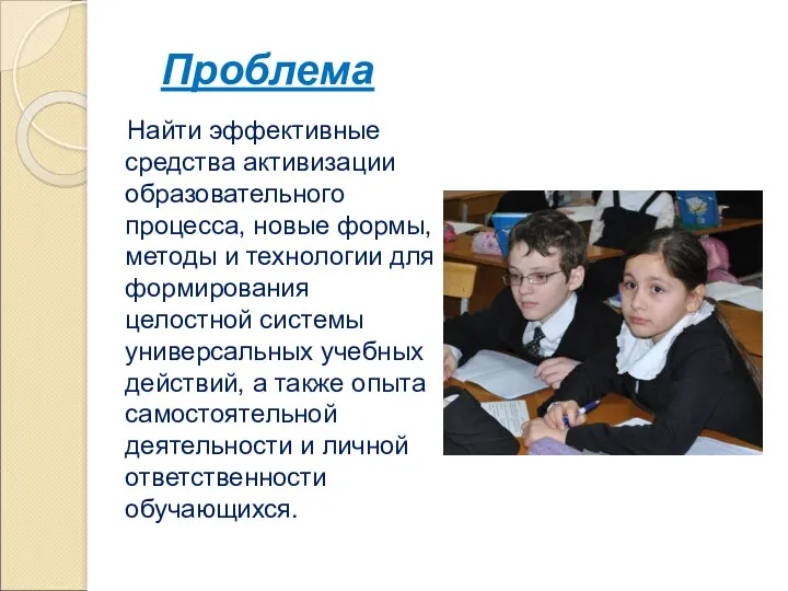 Проблема Найти эффективные средства активизации образовательного процесса, новые формы, методы