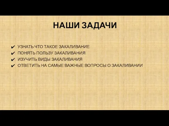 НАШИ ЗАДАЧИ УЗНАТЬ ЧТО ТАКОЕ ЗАКАЛИВАНИЕ ПОНЯТЬ ПОЛЬЗУ ЗАКАЛИВАНИЯ ИЗУЧИТЬ