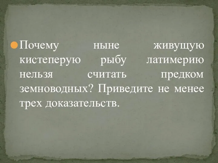 Почему ныне живущую кистеперую рыбу латимерию нельзя считать предком земноводных? Приведите не менее трех доказательств.