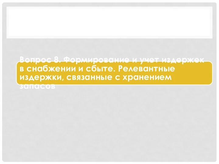 Вопрос 8. Формирование и учет издержек в снабжении и сбыте. Релевантные издержки, связанные с хранением запасов