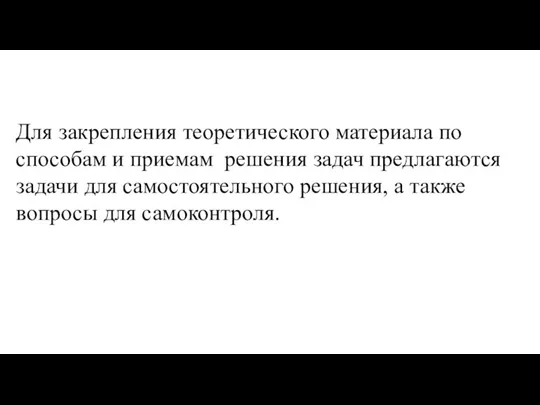 Для закрепления теоретического материала по способам и приемам решения задач