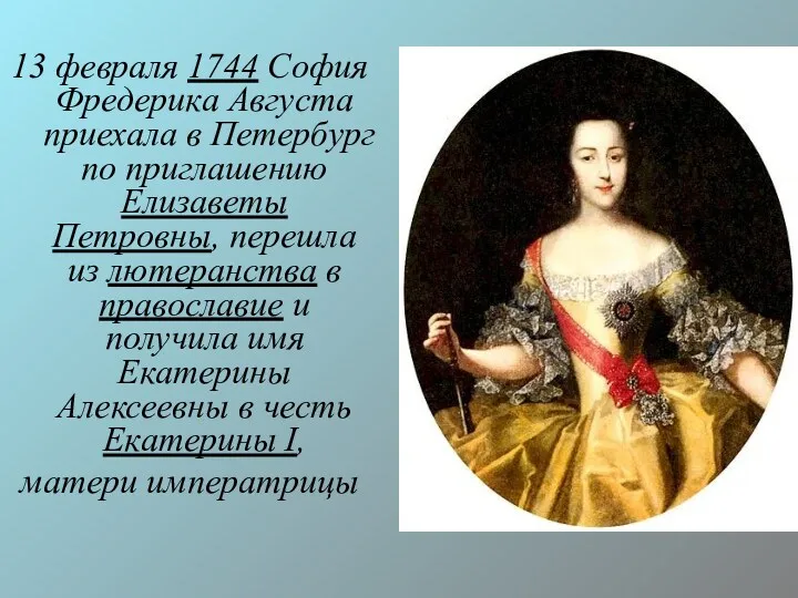 13 февраля 1744 София Фредерика Августа приехала в Петербург по приглашению Елизаветы Петровны,