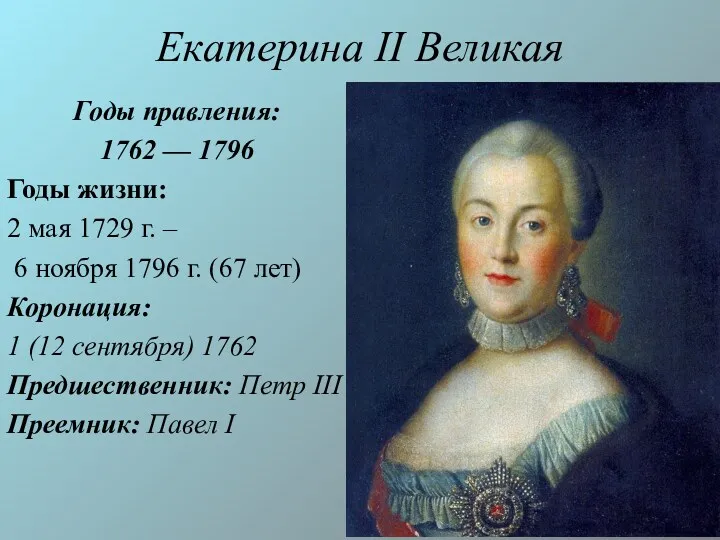 Екатерина II Великая Годы правления: 1762 — 1796 Годы жизни: 2 мая 1729