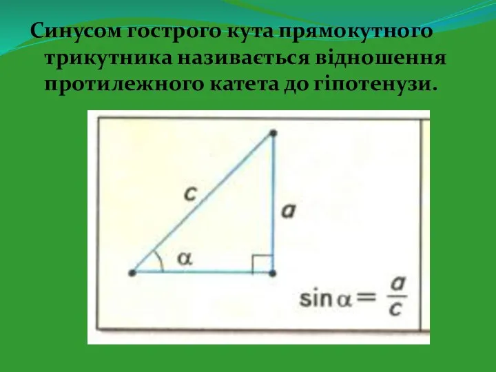 Синусом гострого кута прямокутного трикутника називається відношення протилежного катета до гіпотенузи.