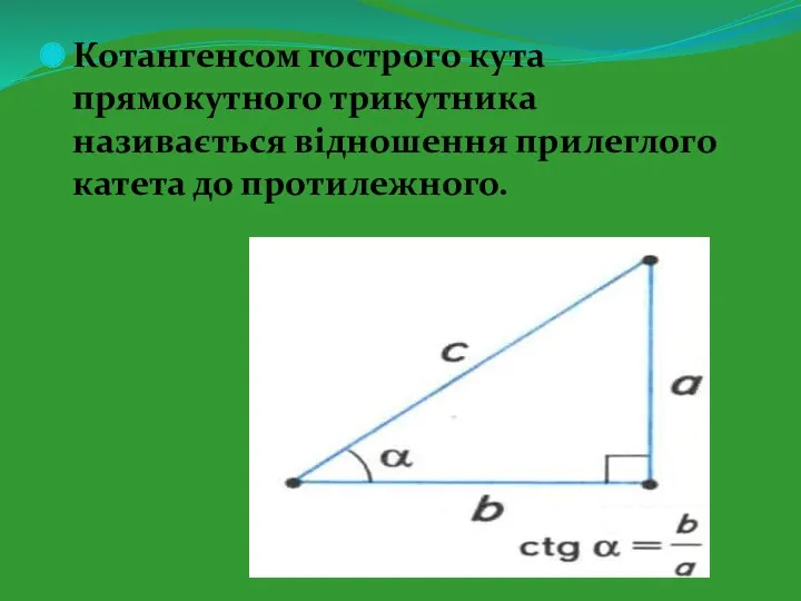 Котангенсом гострого кута прямокутного трикутника називається відношення прилеглого катета до протилежного.