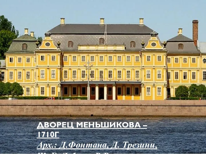 ДВОРЕЦ МЕНЬШИКОВА – 1710Г Арх.: Д.Фонтана, Д. Трезини, Ж.-Б. Леблон, В.Растрелл