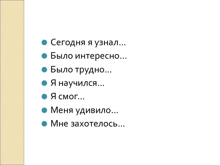 Сегодня я узнал… Было интересно… Было трудно… Я научился… Я смог… Меня удивило… Мне захотелось…