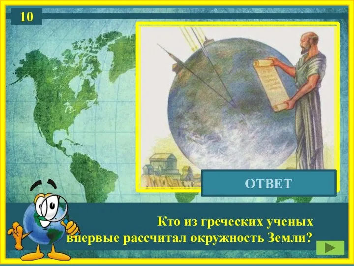 Кто из греческих ученых впервые рассчитал окружность Земли? Эратосфен ОТВЕТ 10