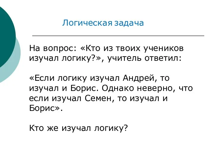 На вопрос: «Кто из твоих учеников изучал логику?», учитель ответил: