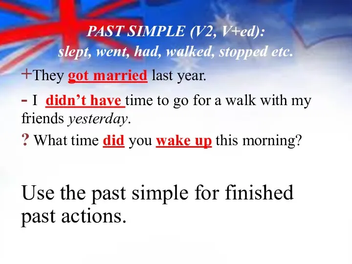 PAST SIMPLE (V2, V+ed): slept, went, had, walked, stopped etc.