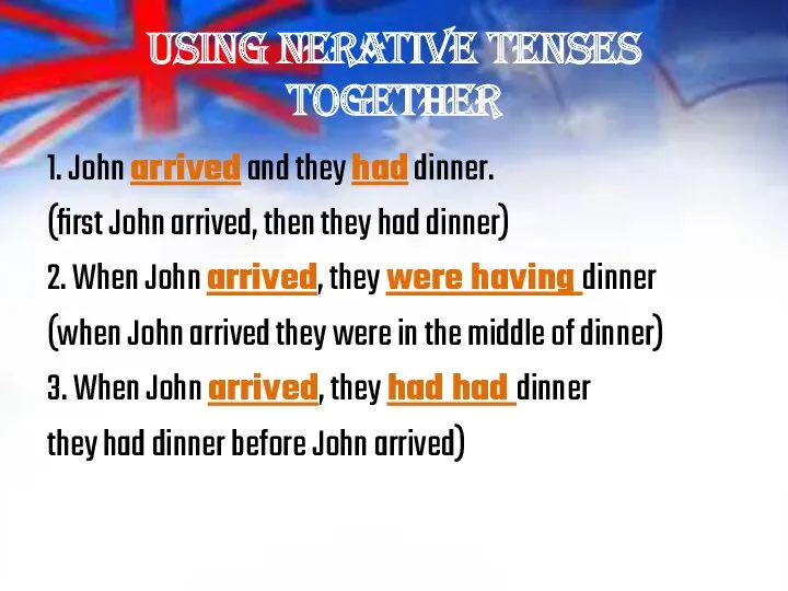 USING NERATIVE TENSES TOGETHER 1. John arrived and they had