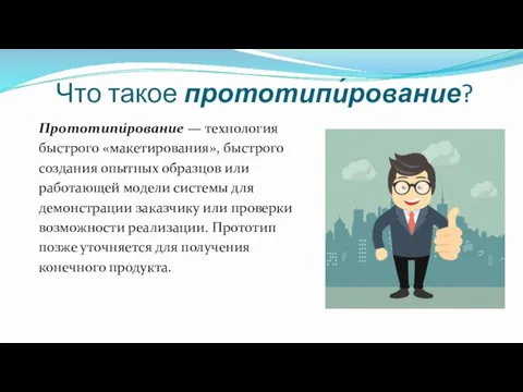 Что такое прототипи́рование? Прототипи́рование — технология быстрого «макетирования», быстрого создания