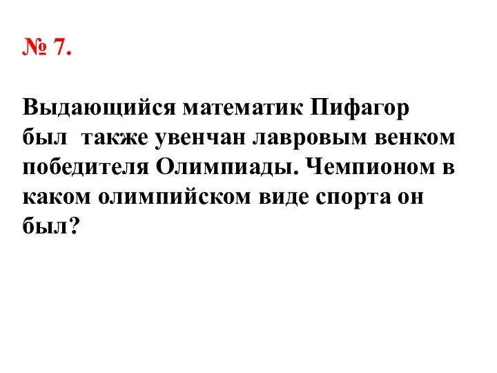 № 7. Выдающийся математик Пифагор был также увенчан лавровым венком