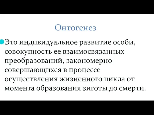 Онтогенез Это индивидуальное развитие особи, совокупность ее взаимосвязанных преобразований, закономерно