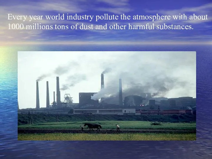 Every year world industry pollute the atmosphere with about 1000