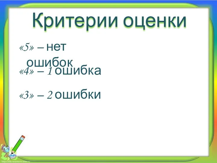 Критерии оценки «5» – нет ошибок «4» – 1 ошибка «3» – 2 ошибки