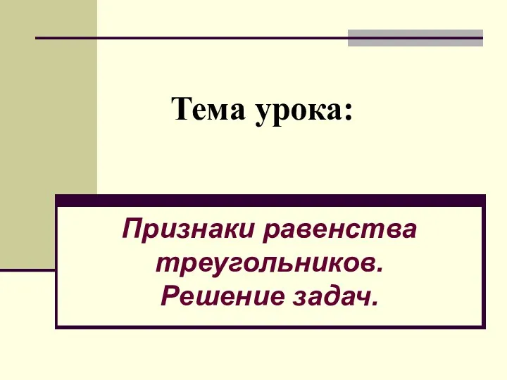 Тема урока: Признаки равенства треугольников. Решение задач.