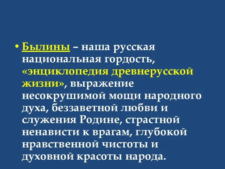 Былины – наша русская национальная гордость, «энциклопедия древнерусской жизни», выражение несокрушимой мощи народного